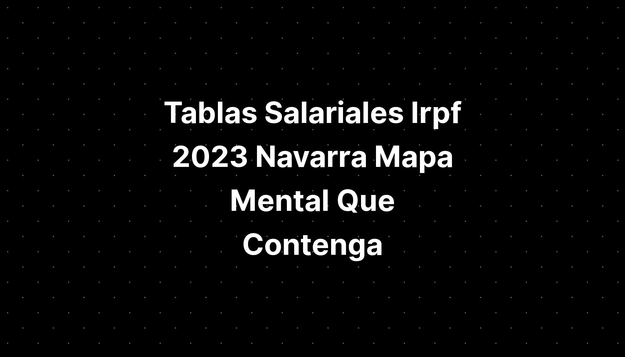 Tablas Salariales Irpf Navarra Mapa Mental Que Contenga Imagesee